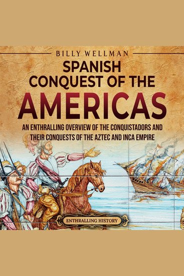 Spanish Conquest of the Americas The: An Enthralling Overview of the Conquistadors and Their Conquests of the Aztec and Inca Empires - cover
