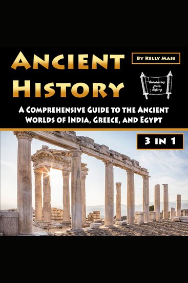 Ancient History - A Comprehensive Guide to the Ancient Worlds of India Greece and Egypt - cover
