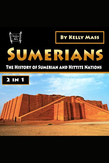 Sumerians - The History of Sumerian and Hittite Nations (2 in 1) - cover