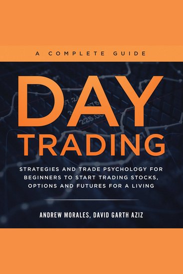 Day Trading - A Complete Guide - Strategies and Trade Psychology for Beginners to Start Trading Stocks Options and Futures for a Living - cover