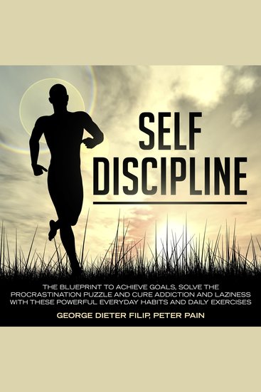 Self-Discipline - The Blueprint to Achieve Goals Solve the Procrastination Puzzle and Cure Addiction and Laziness with these Powerful Everyday Habits and Daily Exercises - cover