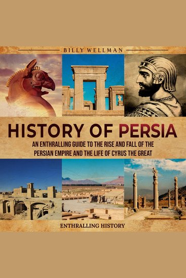 History of Persia: An Enthralling Guide to the Rise and Fall of the Persian Empire and the Life of Cyrus the Great - cover