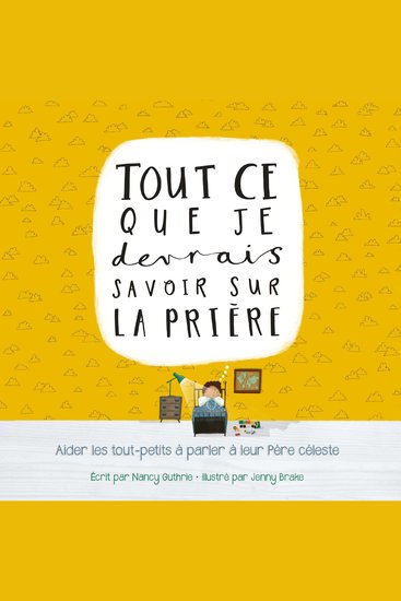 Tout ce que je devrais savoir sur la prière - Aider les tout-petits à parler à leur père céleste - cover