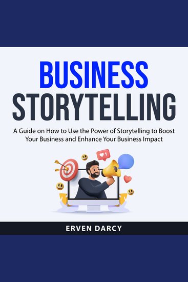 Business Storytelling - A Guide on How to Use the Power of Storytelling to Boost Your Business and Enhance Your Business Impact - cover