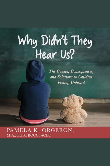 Why Didn't They Hear Us? - The Causes Consequences and Solutions to Children Feeling Unheard - cover