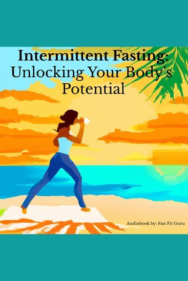 Intermittent Fasting: Unlocking Your Body's Potential - cover