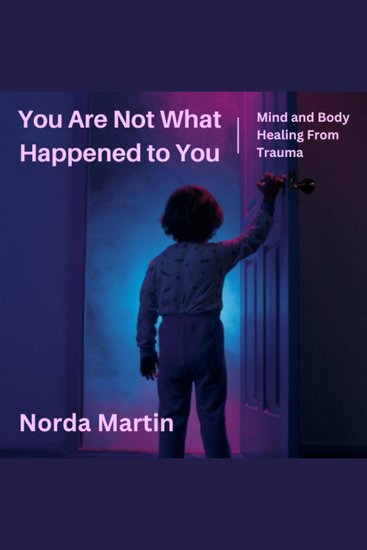 You Are Not What Happened to You - Mind and Body Healing From Trauma - cover