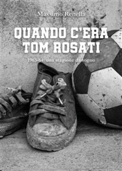 Quando c'era Tom Rosati 1963-64: una stagione da sogno - cover