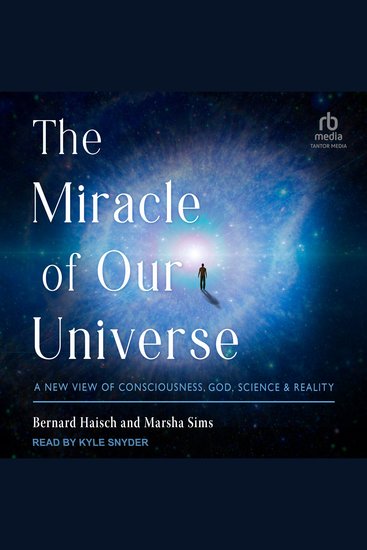 The Miracle of Our Universe - A New View of Consciousness God Science and Reality - cover
