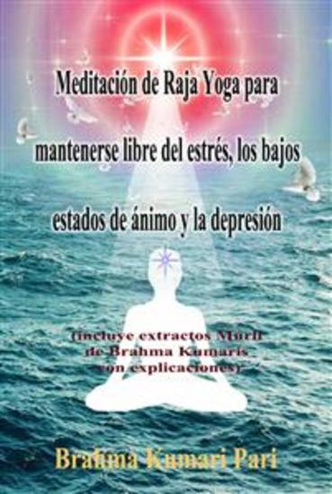 Meditación De Raja Yoga Para Mantenerse Libre Del Estrés Los Bajos Estados De Ánimo Y La Depresión - Incluye Extractos Murli De Brahma Kumaris Con Explicaciones - cover