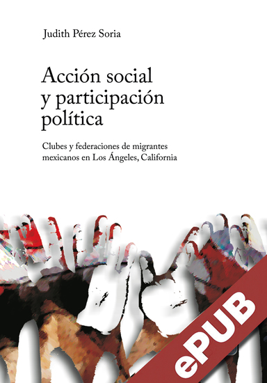 Acción social y participación política - Clubes y federaciones de migrantes mexicanos en los Ángeles California - cover