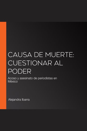 Causa de muerte: Cuestionar al poder - Acoso y asesinato de periodistas en México - cover