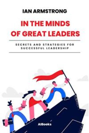 In the minds of great leaders - Secrets and strategies for successful leadership - cover