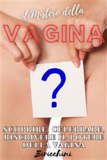 il Mistero della Vagina - Scoprire Celebrare Riscrivere il Potere della Vagina - cover