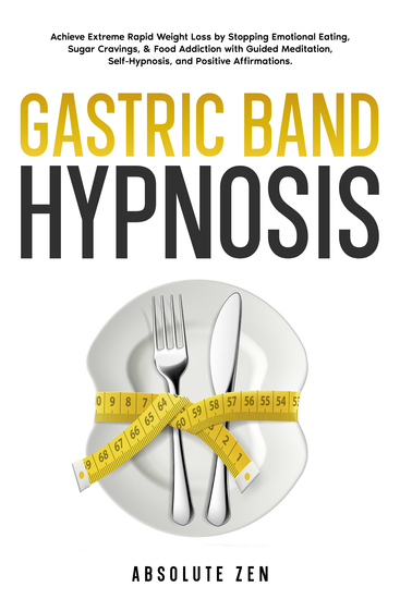 Gastric Band Hypnosis - Achieve Extreme Rapid Weight Loss by Stopping Emotional Eating Sugar Cravings & Food Addiction with Guided Meditation Self-Hypnosis and Positive Affirmations - cover