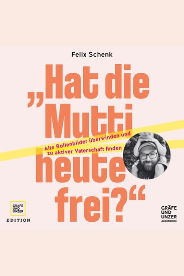 "Hat die Mutti heute frei?" - Alte Rollenbilder überwinden und zu aktiver Vaterschaft finden - cover