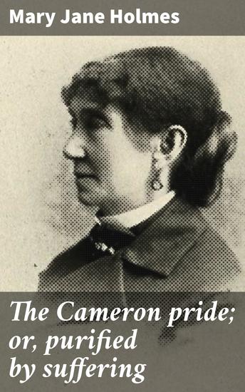 The Cameron pride; or purified by suffering - A Tale of Family Pride and Redemption in 19th-Century America - cover