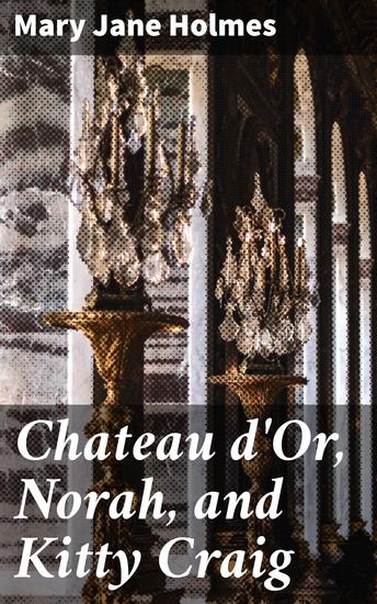 Chateau d'Or Norah and Kitty Craig - Love Betrayal and Redemption in 19th Century France - cover