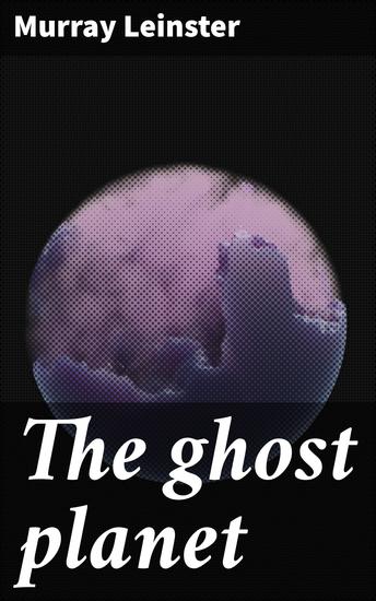 The ghost planet - Journey through a haunting and mysterious world of energy beings and interstellar adventures - cover