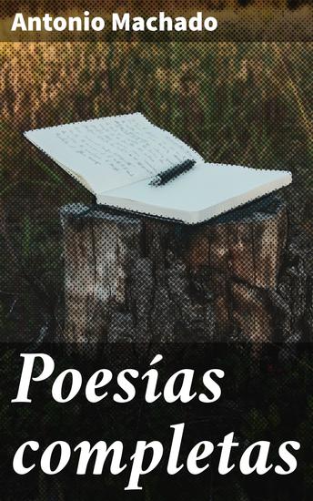 Poesías completas - Explorando la sensibilidad y la belleza en versos: un viaje por la poesía completa de Antonio Machado - cover