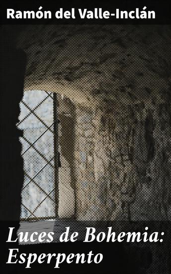 Luces de Bohemia: Esperpento - Explorando las luces y sombras de la sociedad española a través de la sátira literaria y el teatro del absurdo - cover