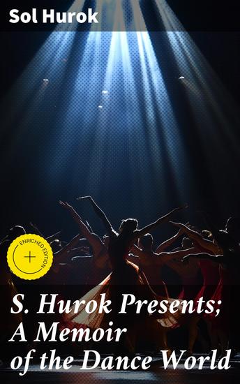 S Hurok Presents; A Memoir of the Dance World - Dive into the Heart of Dance: Legends Triumphs and Anecdotes - cover