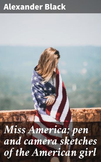 Miss America; pen and camera sketches of the American girl - Capturing the Beauty of American Women through Words and Images - cover