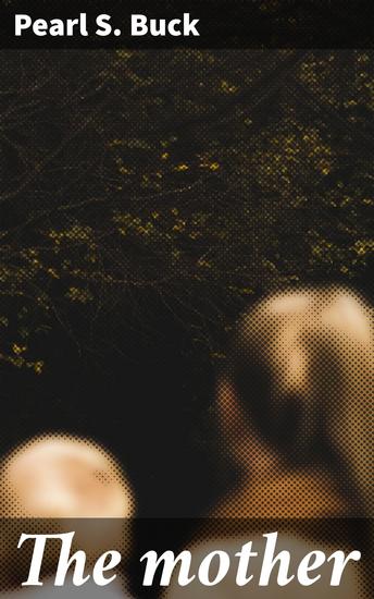 The mother - An Exploration of Maternal Love in Early 20th Century China - cover