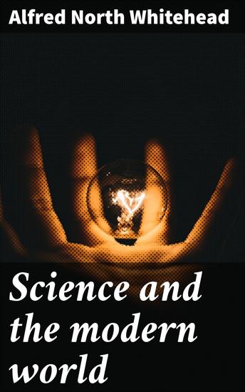 Science and the modern world - Enriched edition Revisiting the Modern Intersection of Science and Society: A Philosophical Analysis - cover