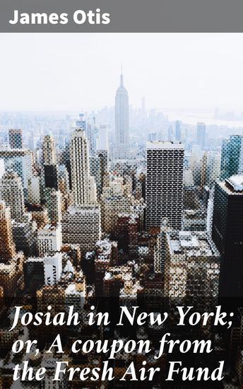Josiah in New York; or A coupon from the Fresh Air Fund - A Tale of Hope and Friendship in the Heart of New York City - cover