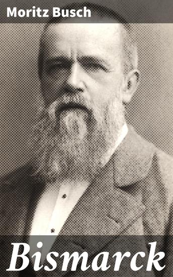 Bismarck - Some secret pages of his history (Vol 1 of 3) being a diary kept by Dr Moritz Busch during twenty-five years' official and private intercourse with the great Chancellor - cover