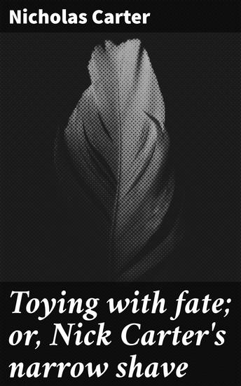 Toying with fate; or Nick Carter's narrow shave - A Daring Escapade in Vintage Mystery and Adventure - cover