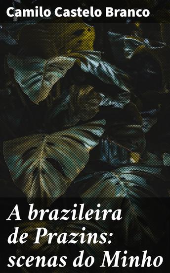 A brazileira de Prazins: scenas do Minho - Uma brasileira no Minho: romance e saudade em terras portuguesas - cover