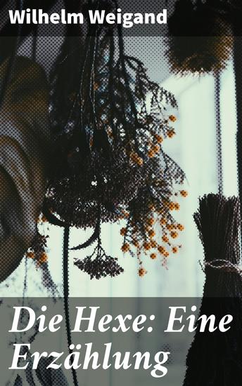 Die Hexe: Eine Erzählung - Eine fesselnde Erzählung über Vorurteile Verfolgung und die mystische Welt des 19 Jahrhunderts - cover