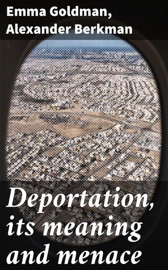 Deportation its meaning and menace - Last message to the people of America by Alexander Berkman and Emma Goldman - cover