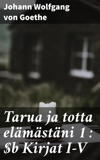 Tarua ja totta elämästäni 1 : Kirjat I-V - Nuoruuden vaiheet suuren kirjailijan elämässä - cover