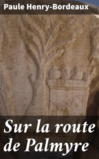 Sur la route de Palmyre - Exploration littéraire de l'antique Palmyre à travers l'histoire et la fiction - cover