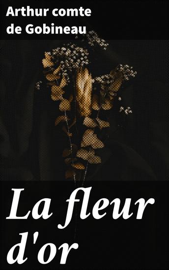 La fleur d'or - Une exploration profonde de la décadence aristocratique du XIXe siècle à travers les yeux de Gobineau - cover