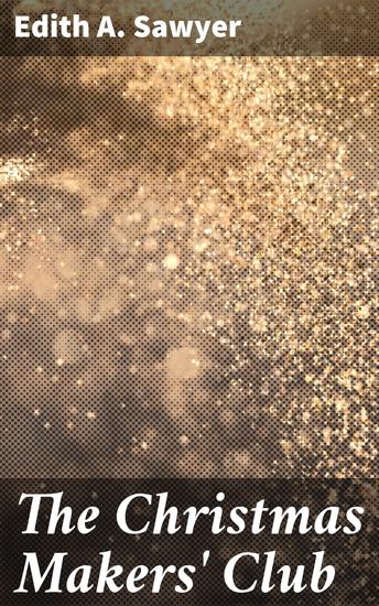 The Christmas Makers' Club - Crafting Holiday Cheer: A Heartwarming Tale of Creative Giving - cover