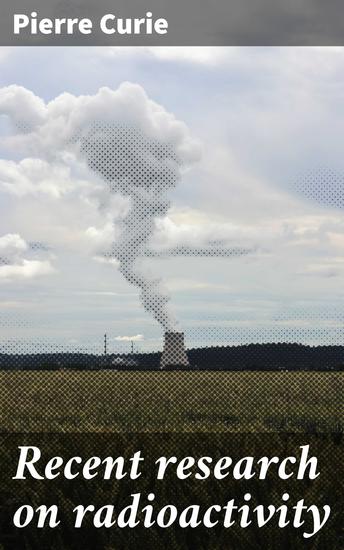 Recent research on radioactivity - Unveiling the Mysteries of Radioactivity: Scientific Discoveries and Advancements - cover