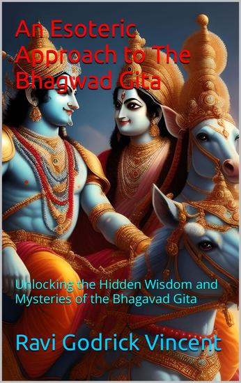 An Esoteric Approach to The Bhagwad Gita - Unlocking the Hidden Wisdom and Mysteries of the Bhagavad Gita - cover
