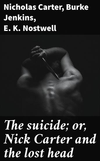 The suicide; or Nick Carter and the lost head - Exploring Despair and Resilience: A Collection of Narrative Perspectives - cover