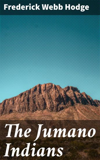 The Jumano Indians - Uncovering the Ancient Traditions and Interactions of Southwest Native American Tribes - cover