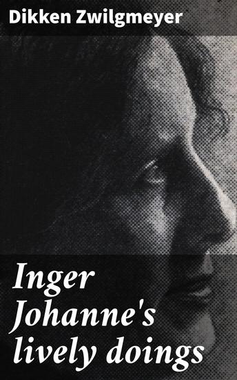 Inger Johanne's lively doings - A Whimsical Journey Through Modernistic Literature - cover