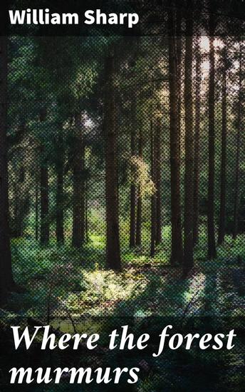Where the forest murmurs - Exploring Nature's Mystique Through Poetic Verse - cover