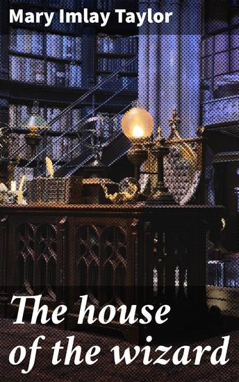 The house of the wizard - Unveiling the Secrets of an Enchanted House: A Magical Tale of Wizardry and Mystery - cover
