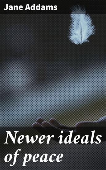 Newer ideals of peace - Advocating for Collective Solutions to Global Conflict - cover
