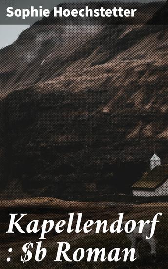 Kapellendorf : Roman - Dorfidylle und zwischenmenschliche Intrigen: Ein Realismusroman in ländlichem Deutschland - cover