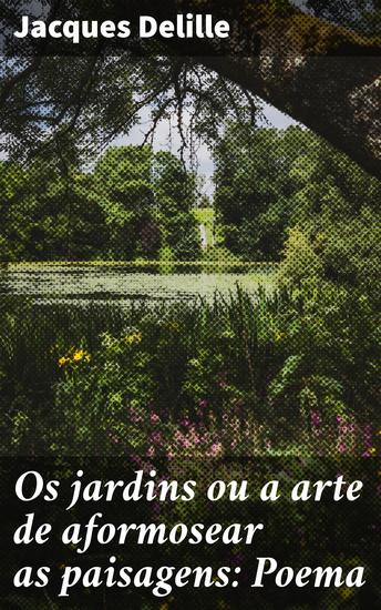 Os jardins ou a arte de aformosear as paisagens: Poema - A beleza dos jardins e a poesia da natureza - cover