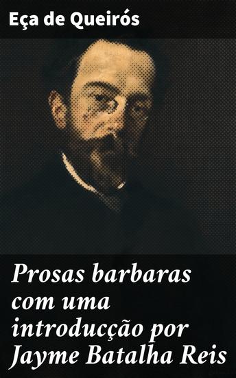 Prosas barbaras com uma introducção por Jayme Batalha Reis - Críticas sociais e realismo na literatura do século XIX - cover
